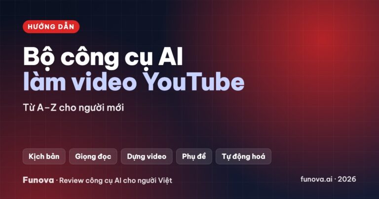 Bộ công cụ AI làm video YouTube từ A–Z cho người mới (2026)