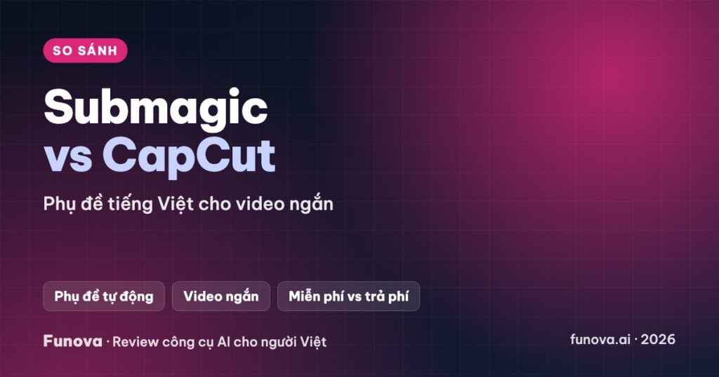 Submagic vs CapCut – Phụ đề tiếng Việt cho video ngắn